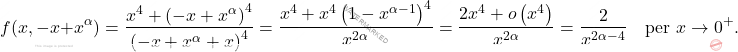 \[f(x,-x+x^\alpha)=\dfrac{x^4+\left(-x+x^\alpha\right)^4}{\left(-x+x^\alpha+x\right)^4}=\dfrac{x^4+x^4\left(1-x^{\alpha-1}\right)^4}{x^{2\alpha}}=\dfrac{2x^4+o\left(x^4\right)}{x^{2\alpha}}=\dfrac{2}{x^{2\alpha-4}}\quad \text{per}\,\,x\rightarrow 0^+.\]