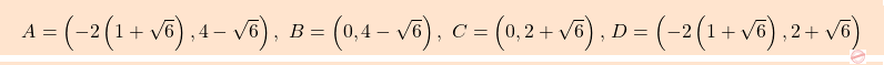 \[\boxcolorato{analisi}{A=\left(-2\left(1+\sqrt{6}\right),4-\sqrt{6}\right),\,\,B=\left(0,4-\sqrt{6}\right),\,\,C=\left(0,2+\sqrt{6}\right),\,D=\left(-2\left(1+\sqrt{6}\right),2+\sqrt{6}\right)}\]