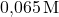 \text{0,065} \, \text{M}