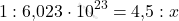 \[ 1 : \text{6,023} \cdot 10^{23} = \text{4,5} : x  \]
