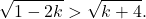 \[\sqrt{1-2k}> \sqrt{k+4}.\]
