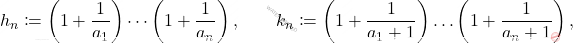 \begin{equation*} 	h_n \coloneqq \left( 1+\frac{1}{a_{1}} \right)\cdots \left(1+\frac{1}{a_{n}}\right), 	\qquad 	k_n \coloneqq \left (1+\frac{1}{a_{1}+1}\right )\ldots \left (1+\frac{1}{a_{n}+1}\right ), 	\end{equation*}