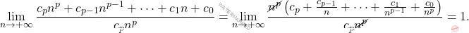 \begin{equation*} 		\lim_{n \rightarrow +\infty} \frac{c_p n^p+c_{p-1} n^{p-1}+\dots+ c_1 n+c_0}{c_p n^p}=\lim_{n \rightarrow +\infty}\frac{\cancel{ n^p}\left(c_p+\frac{c_{p-1}}{n}+\dots+ \frac{c_1}{n^{p-1}}+\frac{c_0}{n^p}\right)}{c_p \cancel{n^p}}=1. 	\end{equation*}