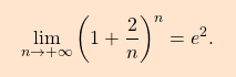 \[\boxcolorato{analisi}{ \lim_{n \to +\infty} \left( 1+\dfrac{2}{n}\right) ^n=e^2.}\]