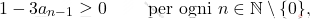 \[1-3a_{n-1}\geq 0\qquad \text{ per ogni } n\in\mathbb{N}\setminus\{0\},\]