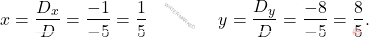 \[x = \dfrac{D_x}{D} = \dfrac{-1}{-5} = \dfrac{1}{5} \qquad \qquad y = \dfrac{D_y}{D} = \dfrac{-8}{-5} = \dfrac{8}{5}.\]