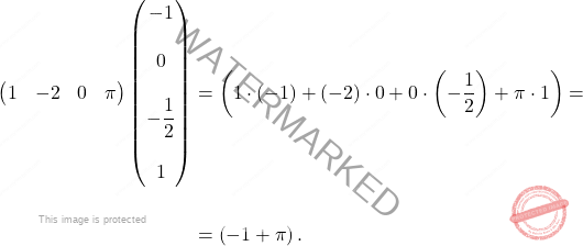 \[\begin{aligned} 	\begin{pmatrix} 1 & -2 & 0 & \pi  \end{pmatrix} \begin{pmatrix} -1\\\\0\\\\ -\dfrac{1}{2}\\\\1 \end{pmatrix} & = \left( 1 \cdot (-1) + (-2)\cdot 0 + 0 \cdot \left(-\dfrac{1}{2}\right) + \pi \cdot 1 \right) = \\\\ &= \left(	-1 +\pi \right). \end{aligned}\]