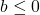 b \leq 0