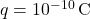 q=10^{-10}\,\text{C}