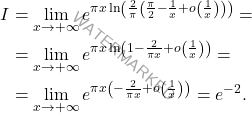 \[\begin{aligned}  I&=  \lim_{x \to +\infty} e^{\pi x \ln \left(\frac{2}{\pi} \left(\frac{\pi}{2}-\frac{1}{x}+o\left(\frac{1}{x}\right)\right)\right)} = \\ &=\lim_{x \to +\infty} e^{\pi x\ln\left(1-\frac{2}{\pi x} + o\left(\frac{1}{x}\right)\right)} =\\ & =  \lim_{x \to +\infty} e^{\pi x \left(-\frac{2}{\pi x} + o\left(\frac{1}{x}\right)\right)} = e^{-2}. \end{aligned}\]