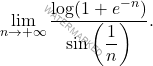 \begin{equation*} 			\lim_{n \to +\infty}\frac{\log(1+e^{-n})}{\sin \left(\dfrac{1}{n}\right)}. 		\end{equation*}