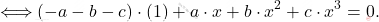 \[\Longleftrightarrow (-a -b -c)\cdot (1) +a\cdot x + b\cdot x^2 + c\cdot x^3=0.\]