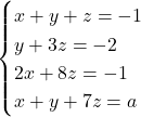 \[\begin{cases} x + y + z = -1 \\ y + 3z = -2 \\ 2x + 8z = -1 \\ x + y + 7z = a \end{cases}\]