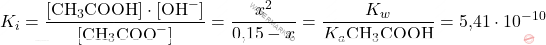 \[ K_i = \frac{[\text{CH}_3\text{COOH}] \cdot [\text{OH}^-]}{[\text{CH}_3\text{COO}^-]} = \frac{x^2}{\text{0,15} - x} = \frac{K_w}{K_a \text{CH}_3\text{COOH}} = \text{5,41} \cdot 10^{-10} \]