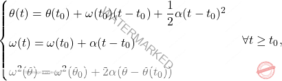 \begin{equation*} 	\begin{cases} 		\theta(t)=\theta(t_0)+\omega(t_0)(t-t_0)+\dfrac{1}{2}\alpha(t-t_0)^2\\[10pt] 		\omega(t)=\omega(t_0)+\alpha(t-t_0)\\[10pt] 		\omega^2(\theta)=\omega^2(\theta_0)+2\alpha(\theta-\theta(t_0)) 	\end{cases} 	\forall t\geq t_0, \end{equation*}