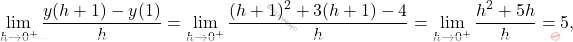 \[\lim_{h\rightarrow 0^+}\frac{y(h+1)-y(1)}{h}=\lim_{h\rightarrow 0^+}\frac{(h+1)^2+3(h+1)-4}{h}= \lim_{h\rightarrow 0^+}\frac{h^2+5h}{h}=5,\]