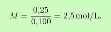 \[\boxcolorato{chimica}{M = \frac{\text{0,25}}{\text{0,100}} = \text{2,5} \, \text{mol/L}. }\]