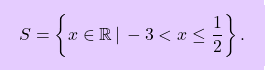\[\boxcolorato{superiori}{S=\left\{ x \in \mathbb{R} \, \vert \, -3 < x \le \dfrac{1}{2} \right\}.}\]
