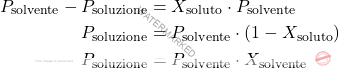 \begin{align*} P_\text{solvente} - P_\text{soluzione} &= X_\text{soluto} \cdot P_\text{solvente} \\ P_\text{soluzione} &= P_\text{solvente} \cdot (1 - X_\text{soluto}) \\ P_\text{soluzione} &= P_\text{solvente} \cdot X_\text{solvente} \end{align*}