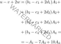 \[\begin{aligned} u-v+2w&=(b_1-c_1+2d_1)A_1 +\\[10pt] &+ (b_2-c_2+2d_2) A_2 +\\[10pt] &+ (b_3-c_3+2d_3)A_3 +\\[10pt] &+ (b_4-c_4+2d_4)A_4=\\[10pt] &= -A_1 -7 A_3 + 10A_4. \end{aligned}\]