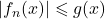 |f_n(x)| \leqslant g(x)