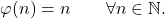 \begin{equation*} \varphi(n)=n \qquad \forall n \in \mathbb{N}. \end{equation*}