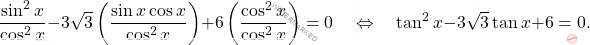 \begin{equation*} \frac{\sin^2x}{\cos^2x}-3\sqrt{3}\left(\frac{\sin x\cos x}{\cos^2x}\right)+6\left(\frac{\cos^2x}{\cos^2x}\right)=0\quad \Leftrightarrow \quad \tan^2x-3\sqrt{3}\tan x+6=0. \end{equation*}