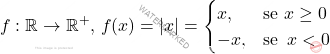 \[     f: \mathbb{R} \to \mathbb{R}^+, \, f(x) = |x| = \begin{cases}      x, & \text{se} \,\, x \geq  0 \\     -x, & \text{se} \,\ x < 0      \end{cases}     \]
