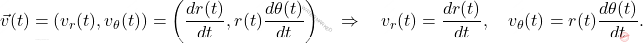 \begin{equation*}         \Vec{v}(t)=(v_r(t),v_\theta(t))=\bigg(\dfrac{dr(t)}{dt},r(t)\dfrac{d\theta(t)}{dt}\bigg) \quad \Rightarrow \quad v_r(t)=\dfrac{dr(t)}{dt}, \quad v_\theta(t)=r(t)\dfrac{d\theta(t)}{dt}.     \end{equation*}