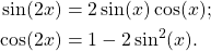 \[\begin{aligned} \sin(2x)&=2\sin(x)\cos(x);\\ \cos(2x)&=1-2\sin^2(x). \end{aligned}\]