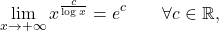 \begin{equation*} \lim_{x \to +\infty} x^{\frac{c}{\log x}} = e^c \qquad \forall c \in \mathbb{R}, \end{equation*}