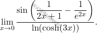 \[\lim_{x\to0} \dfrac{\sin \left(\dfrac{1}{2x+1}-\dfrac{1}{e^{2x}} \right)}{\ln (\cosh (3x))}.\]