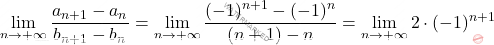\begin{equation*} 		\lim_{n \to +\infty} \frac{a_{n+1}- a_{n}}{b_{n+1}- b_{n}} 		= 		\lim_{n \to +\infty} \frac{(-1)^{n+1}-(-1)^n}{(n+1)-n} 		= 		\lim_{n \to +\infty} 2\cdot (-1)^{n+1} 	\end{equation*}
