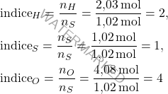 \[ \begin{aligned} &\text{indice}_H = \frac{n_H}{n_S} = \frac{\text{2,03} \, \text{mol}}{\text{1,02} \, \text{mol}} = 2, \\ &\text{indice}_S = \frac{n_S}{n_S} = \frac{\text{1,02} \, \text{mol}}{\text{1,02} \, \text{mol}} = 1, \\ &\text{indice}_O = \frac{n_O}{n_S} = \frac{\text{4,08} \, \text{mol}}{\text{1,02} \, \text{mol}} = 4 \end{aligned} \]