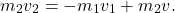\begin{equation*} 	m_2v_2=-m_1v_1+m_2v. \end{equation*}