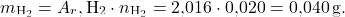 \[ m_{\text{H}_2} = A_r,\text{H}_2 \cdot n_{\text{H}_2} = \text{2,016} \cdot \text{0,020} = \text{0,040} \, \text{g}. \]