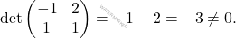\[\det\begin{pmatrix} -1&2\\ 1&1\\ \end{pmatrix}=-1 -2=-3\neq 0.\]