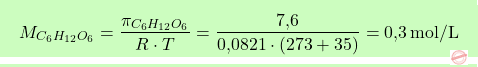 \[\boxcolorato{chimica}{ M_{C_6 H_{12} O_6} = \frac{\pi_{C_6 H_{12} O_6}}{R \cdot T} = \frac{\text{7,6}}{\text{0,0821} \cdot (273+35)} = \text{0,3} \, \text{mol/L} }\]