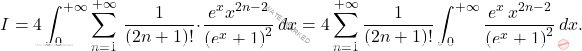 \begin{equation*} 		I=4\int_{0}^{+\infty}\sum_{n=1}^{+\infty}\,\dfrac{1}{\left(2n+1\right)!}\cdot \dfrac{e^xx^{2n-2}}{\left(e^x+1\right)^2}\, dx=4\sum_{n=1}^{+\infty}\dfrac{1}{\left(2n+1\right)!}\int_{0}^{+\infty}\dfrac{e^x\,x^{2n-2}}{\left(e^x+1\right)^2}\,dx. 	\end{equation*}