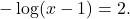 \[-\log(x-1)=2.\]