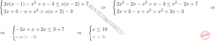 \[\begin{aligned}  	& \begin{cases} 2x(x-1)-x^2+x-3 \le x(x-2)+7\\ 2x+3 -x+x^2 > x(x+2)-3 	\end{cases} \quad \Rightarrow \quad 	\begin{cases} 2x^2-2x-x^2+x-3 \le x^2-2x+7\\ 2x+3 -x+x^2 > x^2+2x-3 	\end{cases} \quad \Rightarrow \quad \\\\ 	& \Rightarrow \quad \begin{cases} -2x+x+2x \le 3+7\\  -x > -6 	\end{cases} \quad \Rightarrow \quad  	\begin{cases} 		x  \le 10\\ 		x<6. 	\end{cases}  \end{aligned}\]