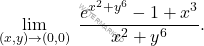 \begin{equation*} 				\lim_{(x,y)\to (0,0)} \;\dfrac{e^{x^2+y^6}-1+x^3}{x^2+y^6}. 				\end{equation*}