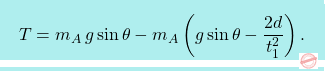 \[\boxcolorato{fisica}{ T= m_A \, g \sin \theta - m_A \left(g \sin \theta-\dfrac{2d}{t_1^2} \right).}\]