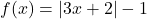 f(x)=|3x+2|-1