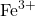 \text{Fe}^{3+}