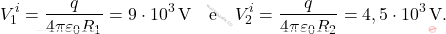 \begin{align*} 	V_1^{i} = \frac{q}{4\pi\varepsilon_0R_1} = 9 \cdot 10^3\, \text{V} \quad \text{e} \quad V_2^{i} = \frac{q}{4\pi\varepsilon_0R_2} = 4,5 \cdot 10^3\, \text{V}. \end{align*}