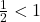 \frac{1}{2}<1