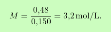 \[\boxcolorato{chimica}{M = \frac{\text{0,48}}{\text{0,150}} = \text{3,2} \, \text{mol/L}. }\]