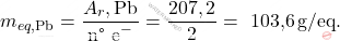 \[ m_{eq,\text{Pb}} = \frac{A_r,\text{Pb}}{\text{n° e}^-} = \frac{207,2}{2} = \text{ 103,6} \, \text{g/eq}. \]