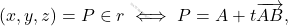 \begin{equation*} 	(x,y,z)=P\in r \iff P=A+t\overrightarrow{AB}, \end{equation*}